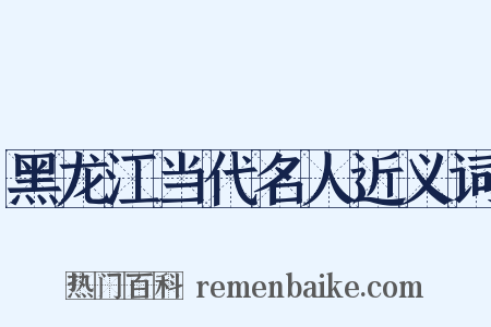 黑龙江当代名人近义词是什么意思的图片
